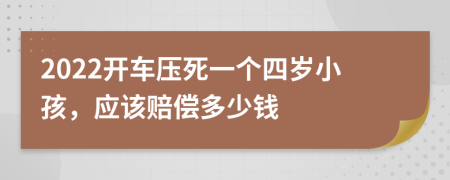 2022开车压死一个四岁小孩，应该赔偿多少钱