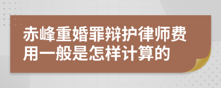 赤峰重婚罪辩护律师费用一般是怎样计算的