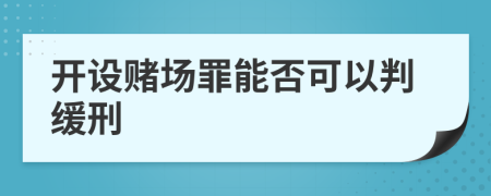 开设赌场罪能否可以判缓刑