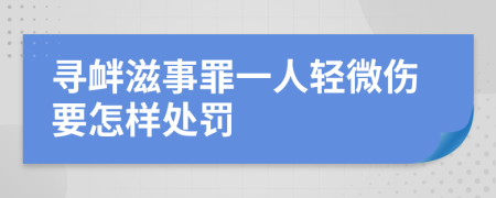 寻衅滋事罪一人轻微伤要怎样处罚