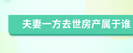 夫妻一方去世房产属于谁