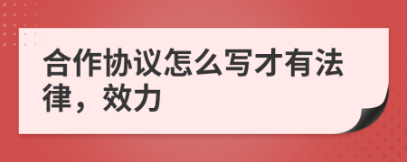 合作协议怎么写才有法律，效力