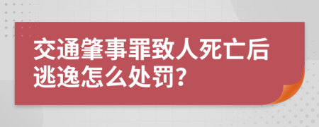 交通肇事罪致人死亡后逃逸怎么处罚？