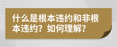 什么是根本违约和非根本违约？如何理解？