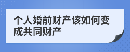 个人婚前财产该如何变成共同财产