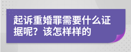 起诉重婚罪需要什么证据呢？该怎样样的