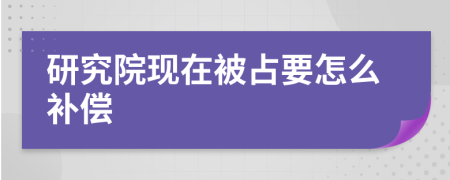 研究院现在被占要怎么补偿