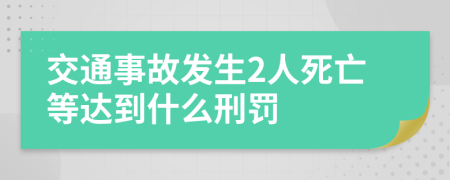 交通事故发生2人死亡等达到什么刑罚