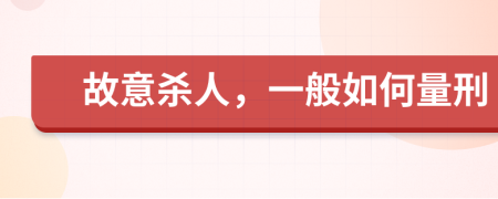 故意杀人，一般如何量刑