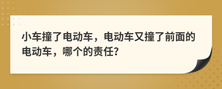 小车撞了电动车，电动车又撞了前面的电动车，哪个的责任？