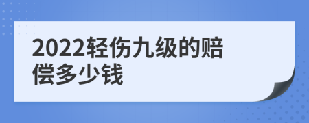 2022轻伤九级的赔偿多少钱