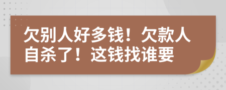 欠别人好多钱！欠款人自杀了！这钱找谁要