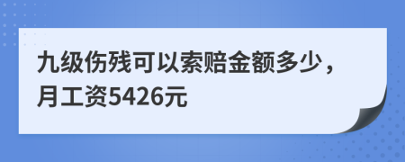 九级伤残可以索赔金额多少，月工资5426元