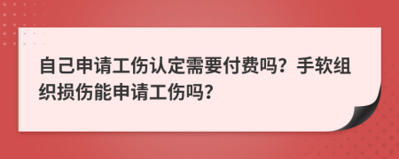 自己申请工伤认定需要付费吗？手软组织损伤能申请工伤吗？