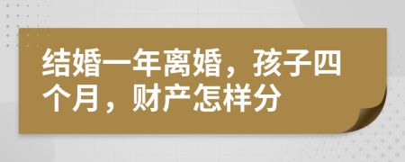 结婚一年离婚，孩子四个月，财产怎样分
