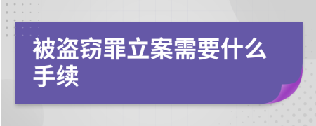 被盗窃罪立案需要什么手续