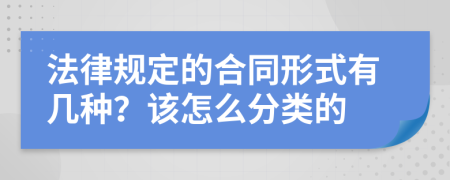 法律规定的合同形式有几种？该怎么分类的