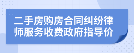 二手房购房合同纠纷律师服务收费政府指导价