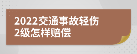 2022交通事故轻伤2级怎样赔偿