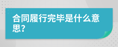 合同履行完毕是什么意思？