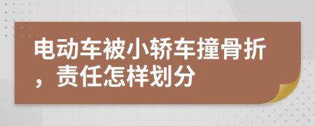 电动车被小轿车撞骨折，责任怎样划分