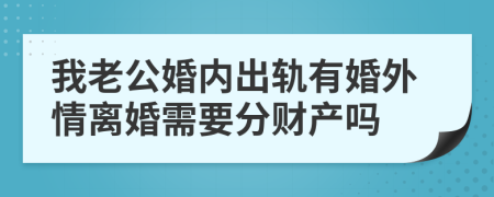 我老公婚内出轨有婚外情离婚需要分财产吗