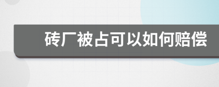 砖厂被占可以如何赔偿