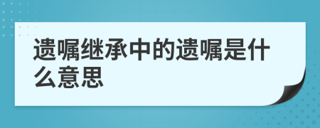 遗嘱继承中的遗嘱是什么意思