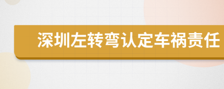 深圳左转弯认定车祸责任