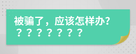 被骗了，应该怎样办？？？？？？？？