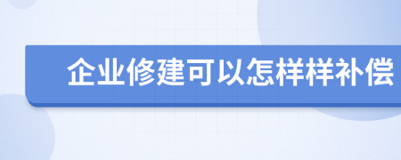 企业修建可以怎样样补偿