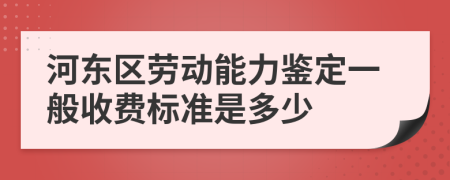河东区劳动能力鉴定一般收费标准是多少
