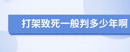 打架致死一般判多少年啊