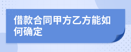 借款合同甲方乙方能如何确定