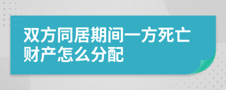 双方同居期间一方死亡财产怎么分配