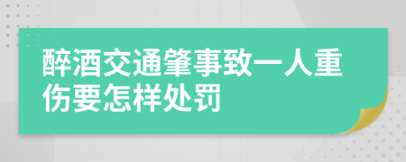 醉酒交通肇事致一人重伤要怎样处罚