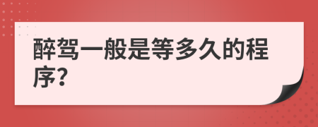 醉驾一般是等多久的程序？