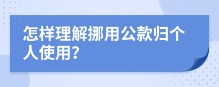 怎样理解挪用公款归个人使用？