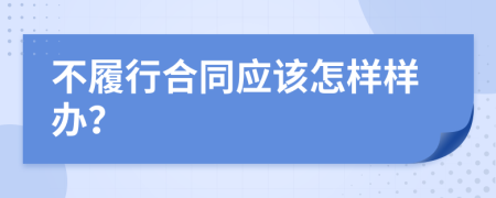 不履行合同应该怎样样办？