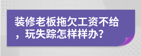装修老板拖欠工资不给，玩失踪怎样样办？