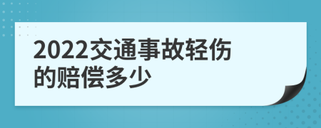 2022交通事故轻伤的赔偿多少