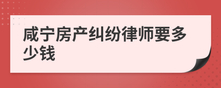 咸宁房产纠纷律师要多少钱