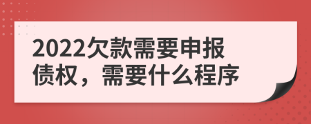 2022欠款需要申报债权，需要什么程序