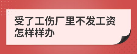 受了工伤厂里不发工资怎样样办