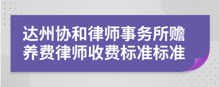 达州协和律师事务所赡养费律师收费标准标准