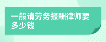 一般请劳务报酬律师要多少钱