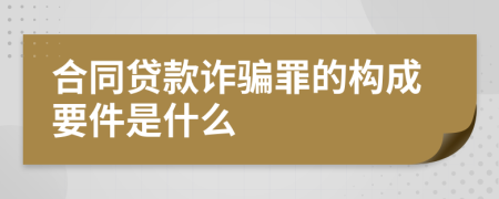 合同贷款诈骗罪的构成要件是什么