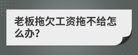 老板拖欠工资拖不给怎么办？