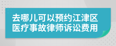 去哪儿可以预约江津区医疗事故律师诉讼费用