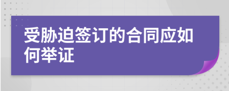 受胁迫签订的合同应如何举证